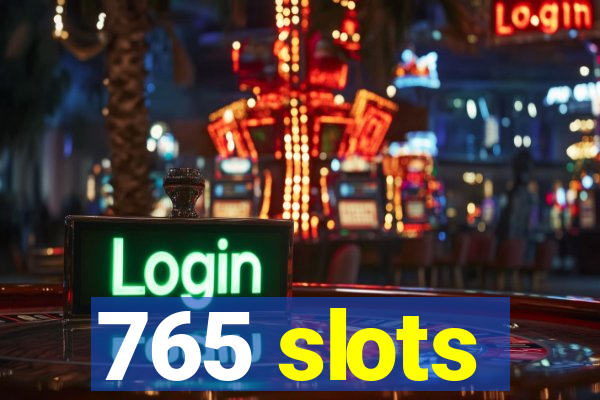 765 slots